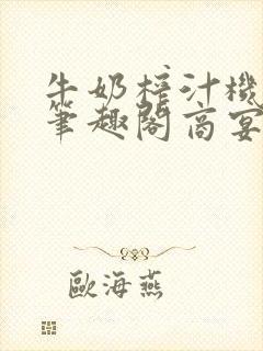 牛奶榨汁机po笔趣阁商宴清