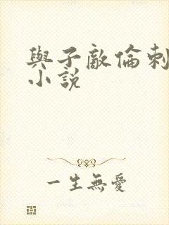 与子敌伦刺激的小说