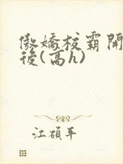 傲娇校霸开荤以后(高h)