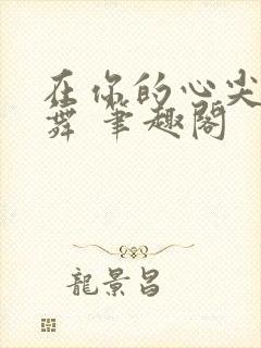 在你的心尖上起舞 笔趣阁