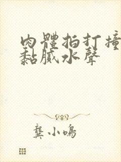 肉体拍打撞击出黏腻水声