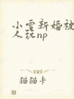 小雪新婚被全村人玩np