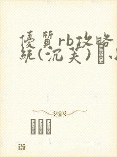 优质rb攻略系统(沉芙) 寀小花