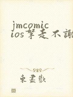 jmcomicios拿走不谢