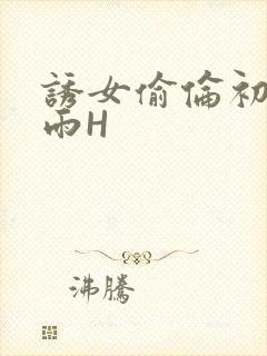 诱女偷伦初尝云雨H