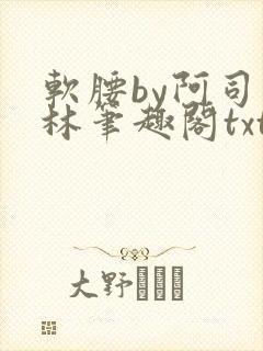 软腰by阿司匹林笔趣阁txt