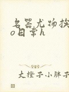 名器尤物挨cao日常h