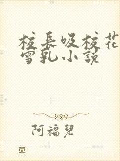 校长吸校花陈若雪乳小说