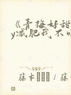 《青梅好甜》by减肥我不吃