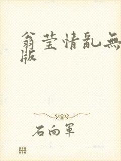 翁莹情乱无删减版