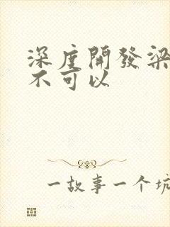 深度开发梁医生不可以