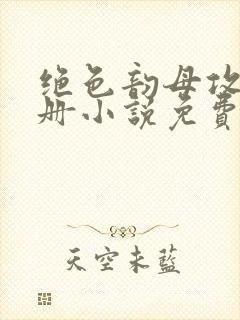 绝色韵母攻略手册小说免费阅读