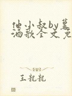 他小叔by暮色酒歌全文免费阅读