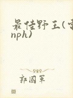 最佳野王(电竞nph)