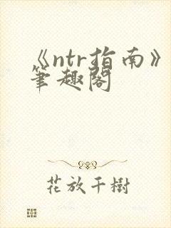 《ntr指南》笔趣阁