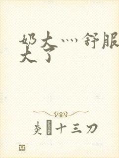 奶大灬舒服灬太大了