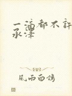 一滴都不许漏魏承泽