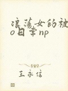 浪荡女的被cao日常np