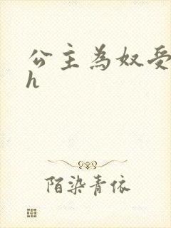公主为奴受辱记h