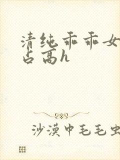 清纯乖乖女被强占高h