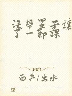 没带罩子让他c了一节课