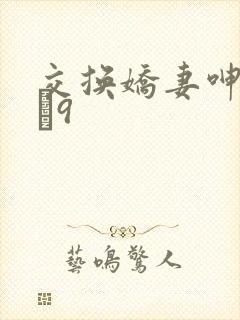 交换娇妻呻吟1–9