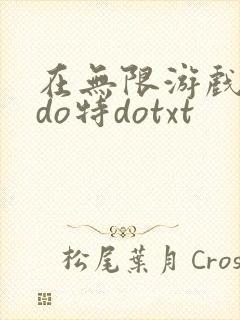 在无限游戏大里do特dotxt