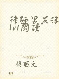 律师男友很难撩1v1阅读