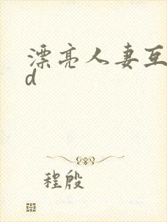 漂亮人妻互换hd