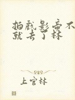 拍戏影帝不小心就去了林