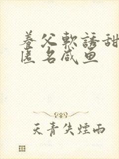 养父软诱甜BY匿名咸鱼