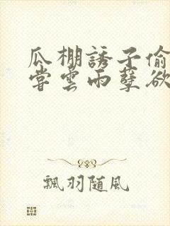 瓜棚诱子偷伦初尝云雨孽欲情缘