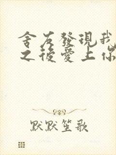 舍友发现我是双之后爱上你的字