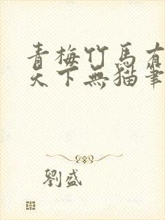 青梅竹马有时尽天下无猫笔趣阁