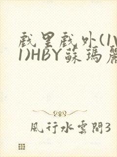 戏里戏外(1V1)HBY苏玛丽全文免费阅读