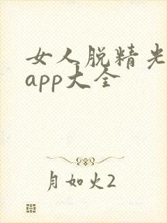 女人脱精光直播app大全