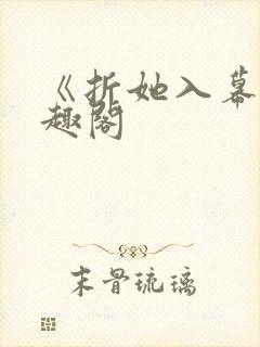 《折她入幕》笔趣阁