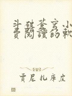 斗破苍穹小说免费阅读的软件