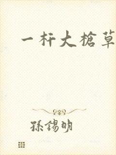 一杆大枪草全家