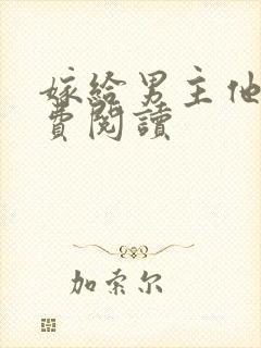 嫁给男主他爹免费阅读