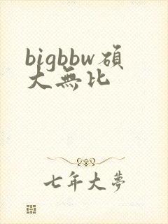 bigbbw硕大无比