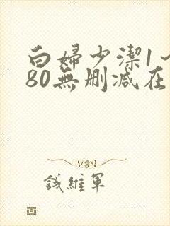 白妇少洁1～180无删减在线阅读