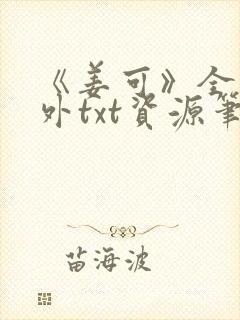 《姜可》全文番外txt资源笔趣阁