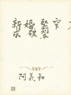 新婚 紧窄 哀求 破裂