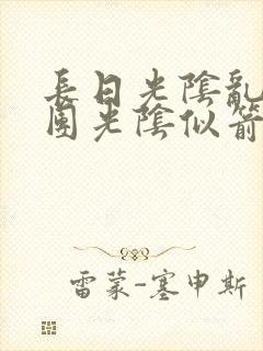 长日光阴乱作一团光阴似箭时渺