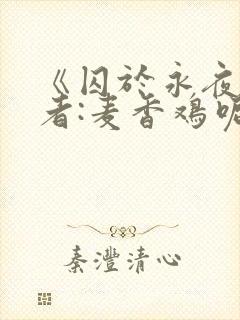 《囚于永夜》作者:麦香鸡呢