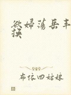 欲妇荡岳丰满交换