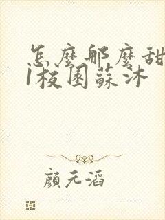 怎么那么甜1v1校园苏沐