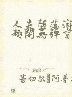 人夫堕落游戏笔趣阁无弹窗