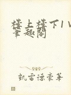 楼上楼下1∨1笔趣阁